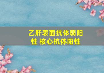 乙肝表面抗体弱阳性 核心抗体阳性